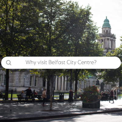 Why visit Belfast City Centre